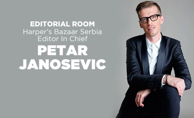 EDITORIAL ROOM: Exclusive Interview With BAZAAR Serbia EIC PETAR JANOSEVIC